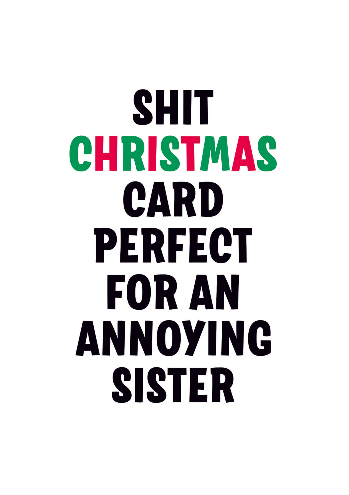 A humorous Christmas card featuring bold black text with the word "CHRISTMAS" highlighted in red and green, stating it's perfect for an annoying sister.
