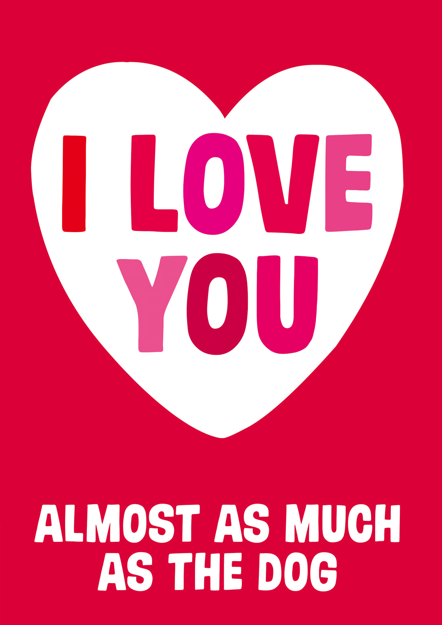 Bright red card featuring a large white heart with the text "I LOVE YOU" in bold pink and purple letters, and "ALMOST AS MUCH AS THE DOG" in white below.