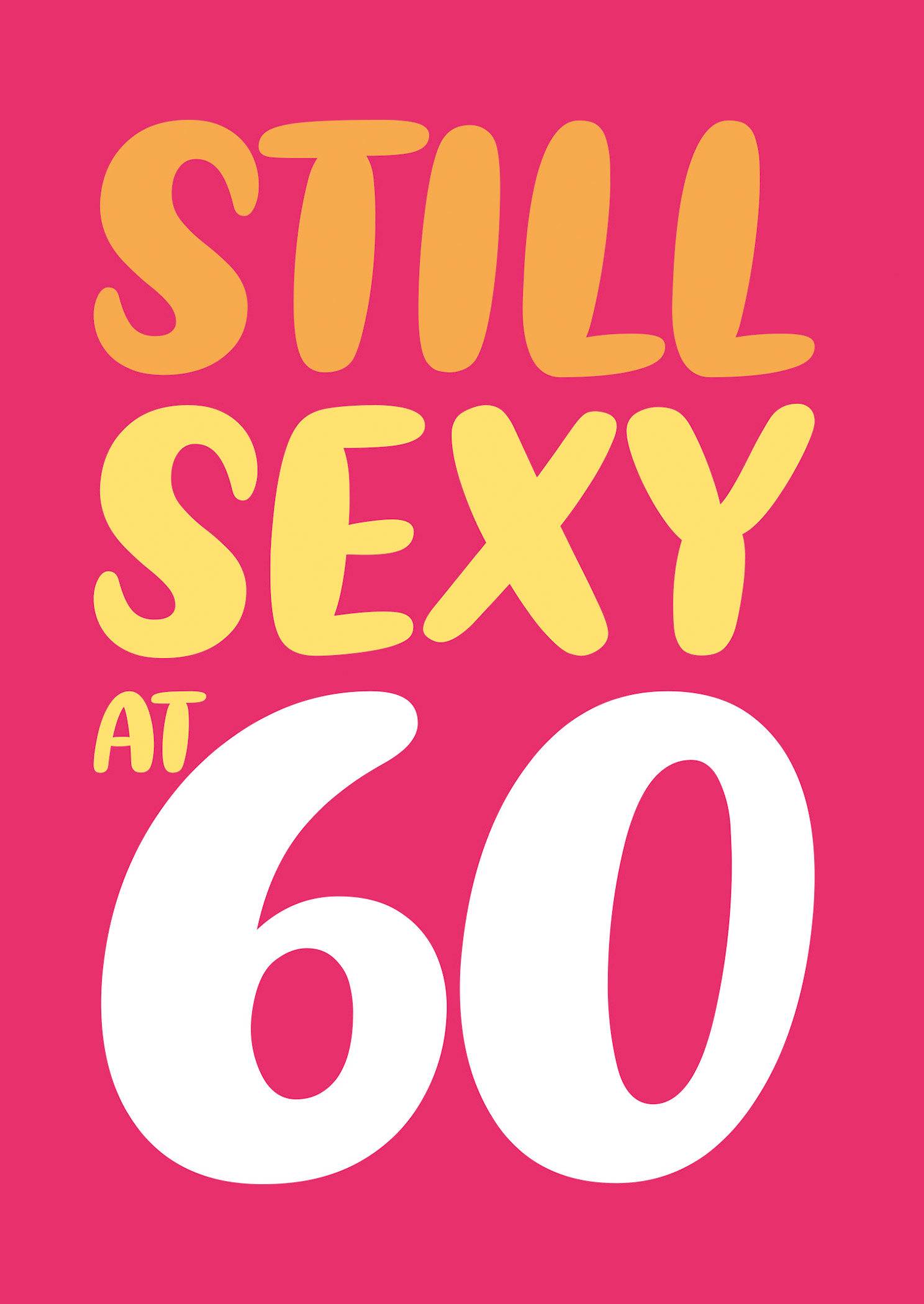 Bright pink card featuring bold, playful text in orange and yellow that reads "STILL SEXY at 60" in a fun, modern font.