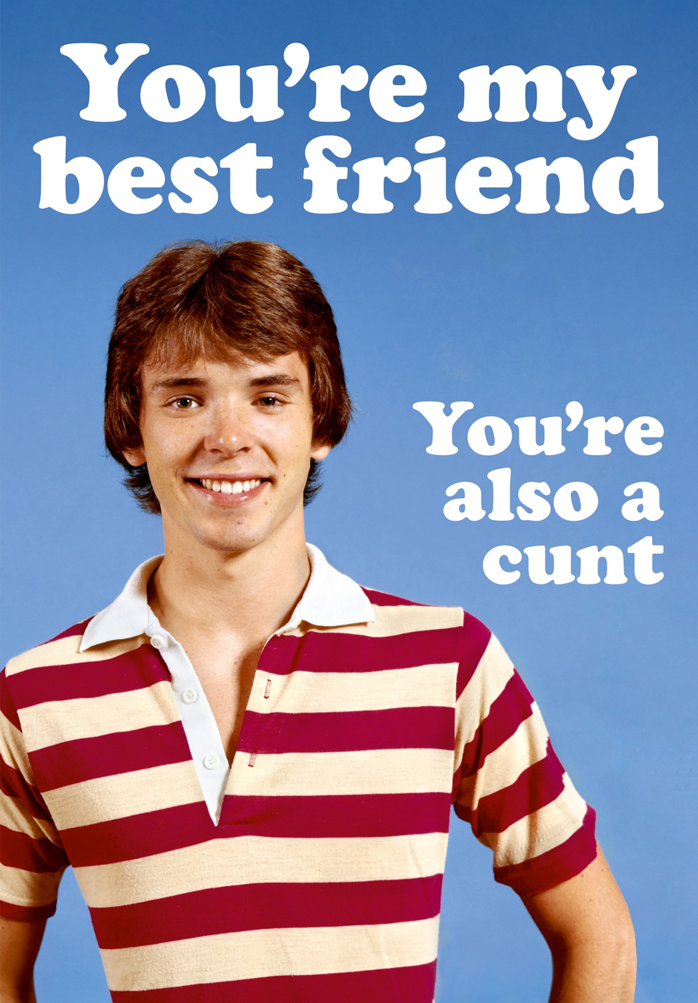 A greeting card featuring a smiling young man in a striped red and white polo shirt against a blue background, with bold white text reading "You're my best friend" and "You're also a cunt."