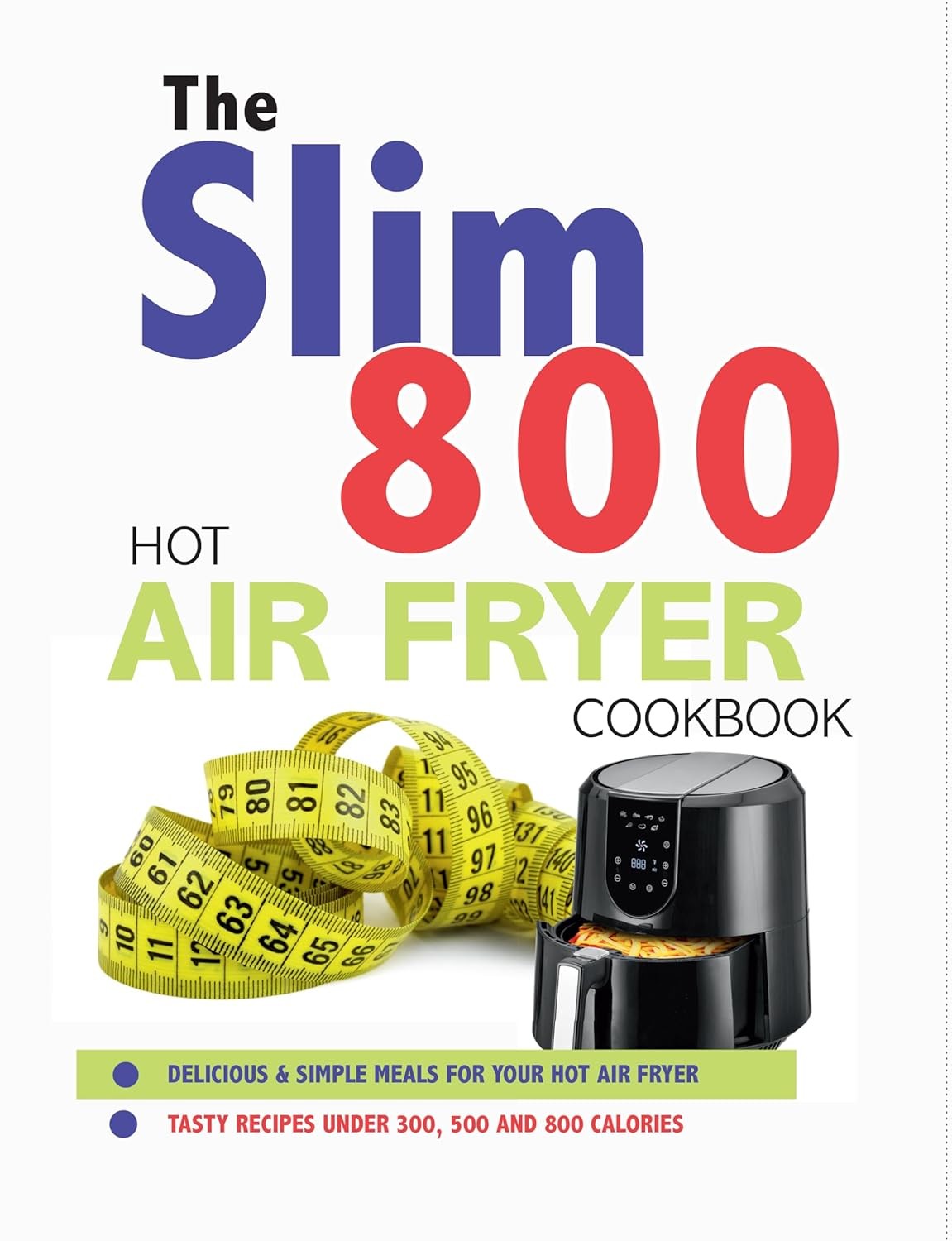 The Slim 800 Hot Air Fryer Recipe Cookbook: Delicious & Simple Meals For Your Hot Air Fryer - image 2