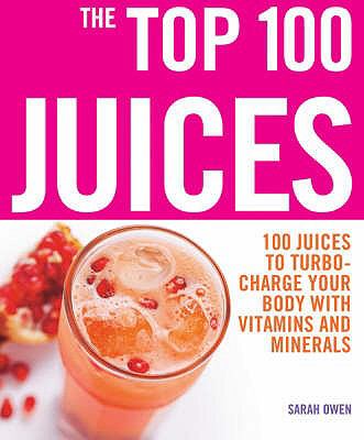 Bright pink cover featuring "The Top 100 Juices" title, with a glass of orange juice topped with pomegranate seeds, emphasizing health benefits of juices by Sarah Owen.