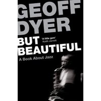 "Black and white book cover of 'But Beautiful' by Geoff Dyer featuring a blurred saxophonist and bold white text."