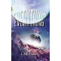 "Book titled 'Everything' by L.M. Fuller, featuring a cosmic scene with Earth and nebula on the cover."
