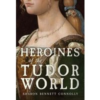 "Book 'Heroines of the Tudor World' with a portrait of a woman in Tudor attire on the cover, by Amberley Publishing"
