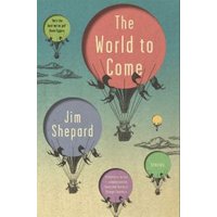 "The World to Come" book cover with hot air balloons and figures, by Jim Shepard, pastel colors, sky background.