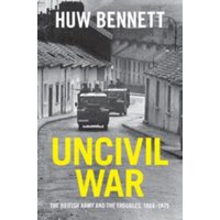 "Book titled 'Uncivil War' by Huw Bennett, featuring black and white photo of military vehicles on a street."
