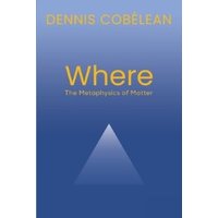 Blue book cover titled "Where: The Metaphysics of Matter" by Dennis Cobélean, featuring a gradient triangle design.